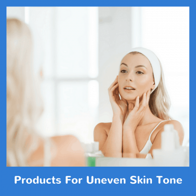 Products For Uneven Skin Tone