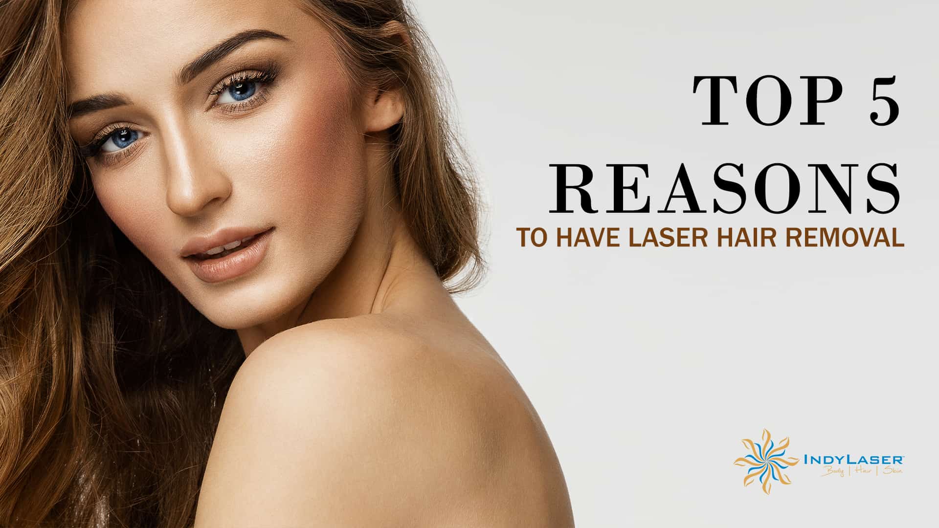 Top 5 Reasons to Have Laser Hair Removal | Indy Laser